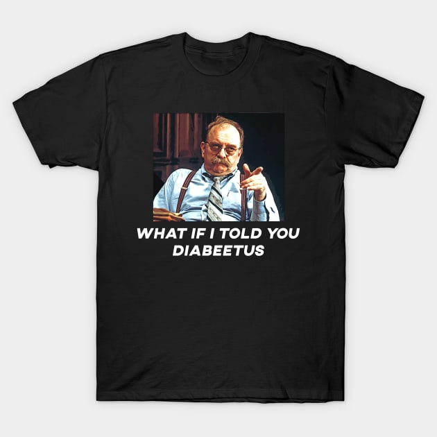 What if i told you diabeetus T-Shirt by clownescape